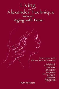Ruth Rootberg — Living the Alexander Technique, Volume II: Aging with Poise