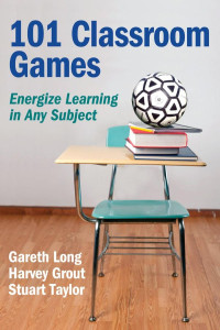 Gareth Long; Harvey Grout; Stuart Taylor — 101 Classroom Games: Energize Learning in Any Subject