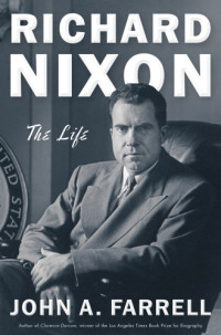 John A Farrell — Richard Nixon: the Life