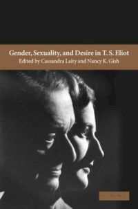 Cassandra Laity, Nancy K. Gish — Gender, Desire, and Sexuality in T. S. Eliot