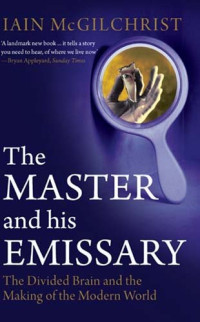 Iain McGilchrist — The Master and His Emissary: The Divided Brain and the Making of the Western World