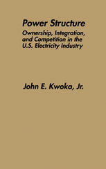 John E. Kwoka Jr. (auth.) — Power Structure: Ownership, Integration, and Competition in the U.S. Electricity Industry