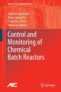 Fabrizio Caccavale, Mario Iamarino, Francesco Pierri, Vincenzo Tufano (auth.) — Control and Monitoring of Chemical Batch Reactors