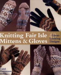 Rasmussen Noble Carol. — Knitting Fair Isle Mittens & Gloves: 40 Great-Looking Designs