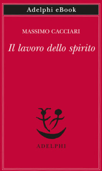 Massimo Cacciari — Il lavoro dello spirito
