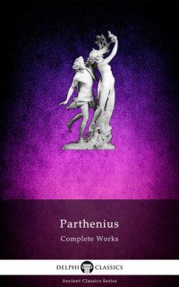 Parthenius of Nicaea — Delphi Complete Works of Parthenius (Illustrated)