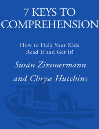 Susan Zimmermann, Chryse Hutchins — 7 keys to comprehension_ how to help your kids read it and get it!