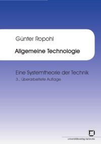 Gunter Ropohl — Allgemeine Technologie: eine Systemtheorie der Technik 3. Auflage