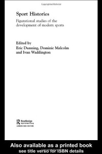 Eric Dunning — Sport Histories: Figurational Studies in the Development of Modern Sport