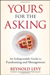 Reynold Levy — Yours for the Asking: An Indispensable Guide to Fundraising and Management