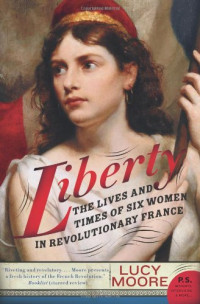Lucy Moore — Liberty - The Lives and Times of Six Women in Revolutionary France (P.S.)