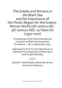Gocha R. Tsetskhladze; Alexandru Avram; James Hargrave — The Greeks and Romans in the Black Sea and the Importance of the Pontic Region for the Graeco-Roman World (7th century BC-5th century AD): 20 Years On (1997-2017): Proceedings of the Sixth International Congress on Black Sea Antiquities (Constanţa – 18-22