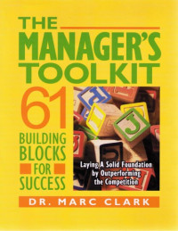 Dr. Marc Clark — The Manager's Toolkit, 61 Building Blocks for Success