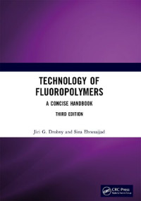 Jiri G. Drobny, Sina Ebnesajjad — Technology of Fluoropolymers: A Concise Handbook