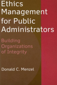 Donald C. Menzel — Ethics Management for Public Administrators: Building Organizations of Integrity