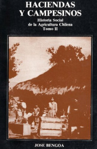 Bengoa Jose — Haciendas Y Campesinos Historia Social De La Agricultura Chilena T2