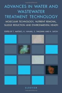 T. Matsuo, K. Hanaki, S. Takizawa, H. Satoh — Advances in water and wastewater treatment technology [electronic resource]: molecular technology, nutrient removal, sludge reduction and environmental health