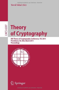 Andrej Bogdanov, Alon Rosen (Author), Yuval Ishai (Editors) — Theory of Cryptography - 8th Theory of Cryptography Conference, TCC 2011, Providence, RI, USA, March 28-30, 2011. Proceedings
