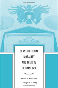 Bruce P. Frohnen, George W. Carey — Constitutional Morality and the Rise of Quasi-Law