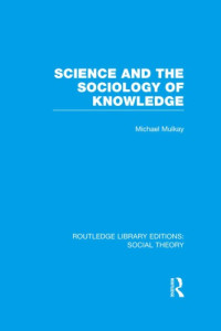 Michael Mulkay — Science and the Sociology of Knowledge