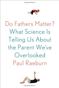 Paul Raeburn — Do Fathers Matter?: What Science Is Telling Us About the Parent We've Overlooked