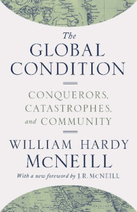 William Hardy McNeill — The Global Condition- Conquerors, Catastrophes, and Community