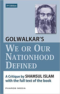 Golwalkar, Madhav Sadashiv; Islam, Shamsul — Golwalkar’s We or Our Nationhood Defined: A Critique by Shamsul Islam With the Full Text of the Book