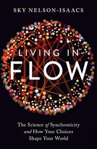 Sky Nelson-Isaacs — Living in Flow: The Science of Synchronicity and How Your Choices Shape Your World