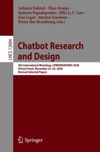 Asbjørn Følstad (editor), Theo Araujo (editor), Symeon Papadopoulos (editor), Effie L.-C. Law (editor), Ewa Luger (editor), Morten Goodwin (editor), Petter Bae Brandtzaeg (editor) — Chatbot Research and Design: 4th International Workshop, CONVERSATIONS 2020, Virtual Event, November 23–24, 2020, Revised Selected Papers (Lecture Notes in Computer Science, 12604)