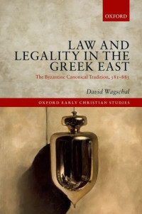 David Wagschal — Law and Legality in the Greek East: The Byzantine Canonical Tradition, 381-883