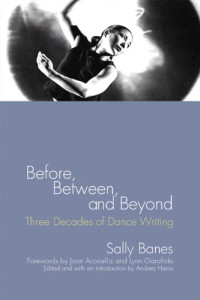 Sally Banes — Before, Between, and Beyond: Three Decades of Dance Writing