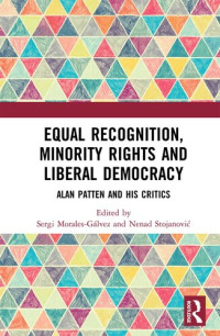 Sergi Morales-Galvez; Nenad Stojanović — Equal Recognition, Minority Rights and Liberal Democracy: Alan Patten and His Critics