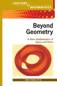 John Tabak — Beyond Geometry: A New Mathematics of Space and Form (The History of Mathematics)