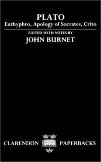 Plato, John Burnet (Editor) — Euthyphro, Apology of Socrates, and Crito (Clarendon Greek Text with English Notes)