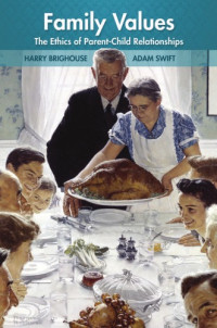 Harry Brighouse and Adam Swift — Family Values: The Ethics of Parent-Child Relationships