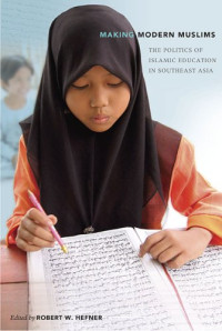 Robert W. Hefner — Making Modern Muslims: The Politics of Islamic Education in Southeast Asia