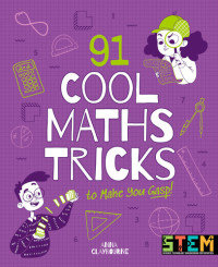 Anna Claybourne; Josephine Wolff — 91 Cool Maths Tricks to Make You Gasp!