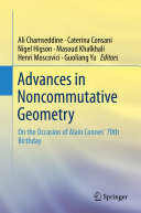 Ali Chamseddine; Caterina Consani; Nigel Higson; Masoud Khalkhali; Henri Moscovici; Guoliang Yu — Advances in Noncommutative Geometry: On the Occasion of Alain Connes' 70th Birthday