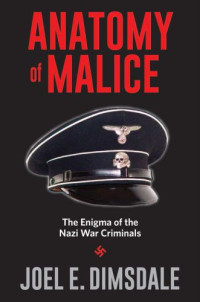 Joel Dimsdale — Anatomy of Malice : The Enigma of the Nazi War Criminals