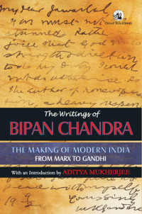 Bipan Chandra — The Writings of Bipan Chandra: The Making of Modern India: From Marx to Gandhi