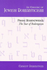 Ernest Rubinstein — An Episode of Jewish Romanticism: Franz Rosenzweig’s the Star of Redemption