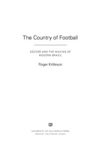 Kittleson R. — The Country of Football: Soccer and the Making of Modern Brazil