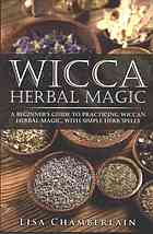 Chamberlain, Lisa — Wicca herbal magic : a beginner's guide to practicing wicca herbal magic, with simple herb spells