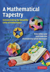 Peter Hilton, Jean Pedersen — A Mathematical Tapestry - Demonstrating the Beautiful Unity of Mathematics