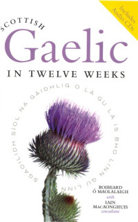 Roibeard Ó Maolalaigh; Iain MacAonghuis — Scottish Gaelic in Twelve Weeks