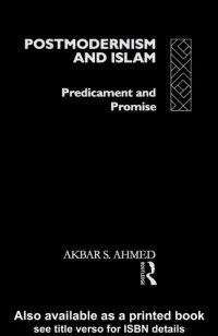 Akbar S. Ahmed — Postmodernism and Islam: Predicament and Promise