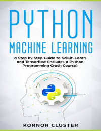 Konnor Cluster — Python Machine Learning: A Step-by-Step Guide to Scikit-Learn and TensorFlow (Includes a Python Programming Crash Course)