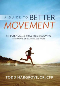 Todd Hargrove — A Guide to Better Movement: The Science and Practice of Moving With More Skill and Less Pain