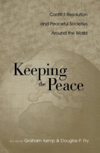 Graham Kemp, Douglas P. Fry — Keeping the Peace: Conflict Resolution and Peaceful Societies Around the World (War and Society (Routledge (Firm)), V. 8.)