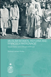 Siobhan Lambert-Hurley — Muslim Women, Reform and Princely Patronage - Nawab Sultan Jahan Begam of Bhopal